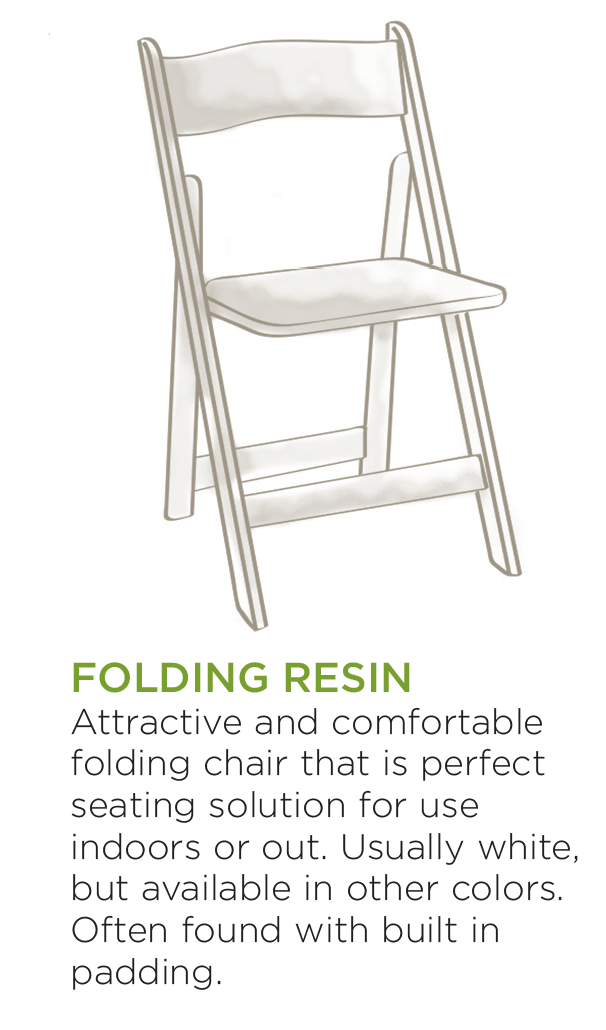 FOLDING RESIN Attractive and comfortable folding chair that is perfect seating solution for use indoors or out. Usually white, but available in other colors. Often found with built in padding.